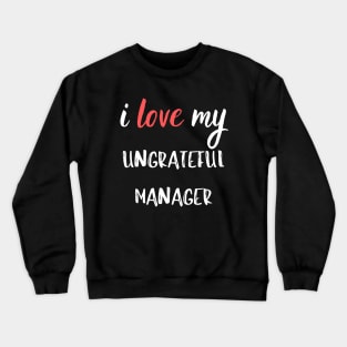 I Love my Ungrateful Manager Crewneck Sweatshirt